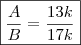 \boxed{\frac{A}{B} = \frac{13k}{17k}} \boxed{\frac{A}{B} = \frac{13k}{17k}}