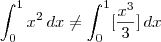 \int_{0}^{1}x^2\,dx\neq \int_{0}^{1}[\frac{x^3}{3}]\,dx