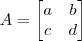 A=\begin{bmatrix}a & b\\ c & d\end{bmatrix}