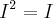 {I}^{2}=I {I}^{2}=I
