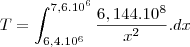 T=\int_{6,4.10^6}^{7,6.10^6}\frac{6,144.10^8}{x^2}.dx T=\int_{6,4.10^6}^{7,6.10^6}\frac{6,144.10^8}{x^2}.dx