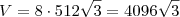 \\
V = 8\cdot 512\sqrt 3 = 4096\sqrt 3