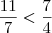 \frac{11}{7} < \frac{7}{4}