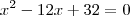 x^2-12x +32 = 0
