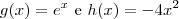 g(x) = e^x \ \text{e} \ h(x) = -4x^2 g(x) = e^x \ \text{e} \ h(x) = -4x^2