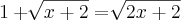 1 + \sqrt[]{x + 2} = \sqrt[]{2x + 2}