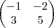 \begin{pmatrix}
-1 & -2 \\
3 & 5
\end{pmatrix} \begin{pmatrix}
-1 & -2 \\
3 & 5
\end{pmatrix}