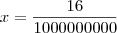 x=\frac{16}{1000000000}