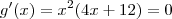 g'(x) = x^2(4x+12) = 0