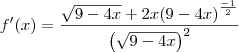 f^\prime(x)=\dfrac{\sqrt{9-4x}+2x{(9-4x)}^{\frac{-1}{2}}}{\left(\sqrt{9-4x}\right)^2}