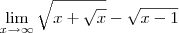 \lim_{x\rightarrow\infty}\sqrt{x+\sqrt{x}}-\sqrt{x-1}