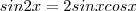 sin 2x = 2 sin x cos x sin 2x = 2 sin x cos x