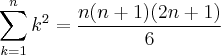 \sum_{k=1}^{n}k^2=\frac{n(n+1)(2n+1)}{6} \sum_{k=1}^{n}k^2=\frac{n(n+1)(2n+1)}{6}