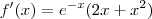 f'(x) = e^{-x}(2x+x^2) f'(x) = e^{-x}(2x+x^2)