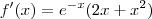 f'(x) = e^{-x}(2x+x^2)