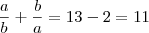 \frac{a}{b}+\frac{b}{a}=13-2=11 \frac{a}{b}+\frac{b}{a}=13-2=11