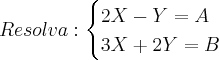 Resolva: \begin{cases}2X - Y = A \\ 3X + 2Y = B\end{cases}