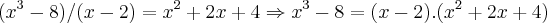 ({x}^{3}-8)/(x-2)={x}^{2}+2x+4\Rightarrow {x}^{3}-8=(x-2).({x}^{2}+2x+4) ({x}^{3}-8)/(x-2)={x}^{2}+2x+4\Rightarrow {x}^{3}-8=(x-2).({x}^{2}+2x+4)