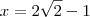 x = 2 \sqrt{2} -1 x = 2 \sqrt{2} -1