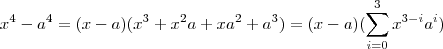 x^4 - a^4 =  (x-a)(x^3 + x^2 a + xa^2 + a^3)  =  (x-a)(\sum_{i=0}^{3}  x^{3-i} a^i )