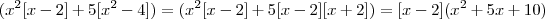 (x^2[x-2] + 5[x^2 -4])  = (x^2[x-2] + 5[x-2][x+2]) = [x-2](x^2 +5x +10)