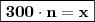 \boxed{\mathbf{300 \cdot n = x}}