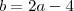 b = 2a-4