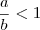 \frac{a}{b}<1 \frac{a}{b}<1
