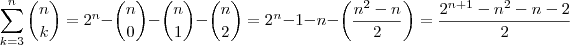 \displaystyle\sum_{k=3}^n \binom{n}{k}=2^n-\binom{n}{0}-\binom{n}{1}-\binom{n}{2}=2^n-1-n-\left(\dfrac{n^2-n}{2}\right)=\dfrac{2^{n+1}-n^2-n-2}{2}