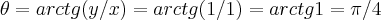 \theta =arctg(y/x)=arctg(1/1)=arctg1=\pi/4 \theta =arctg(y/x)=arctg(1/1)=arctg1=\pi/4