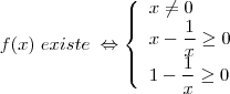 f(x)\;existe\;\Leftrightarrow &\left \{ \begin{array}{l} x\neq 0\\x-\dfrac{1}{x}\geq 0\\1-\dfrac{1}{x}\geq 0 \end{array} \right\\ f(x)\;existe\;\Leftrightarrow &\left \{ \begin{array}{l} x\neq 0\\x-\dfrac{1}{x}\geq 0\\1-\dfrac{1}{x}\geq 0 \end{array} \right\\