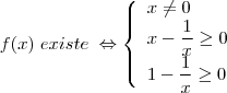 f(x)\;existe\;\Leftrightarrow &\left \{ \begin{array}{l} x\neq 0\\x-\dfrac{1}{x}\geq 0\\1-\dfrac{1}{x}\geq 0 \end{array} \right\\