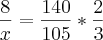 \frac{8}{x}=\frac{140}{105}*\frac{2}{3} \frac{8}{x}=\frac{140}{105}*\frac{2}{3}