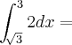 \int_{\sqrt[]{3}}^{3}2 dx =