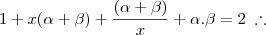 1 + x(\alpha + \beta) + \frac{(\alpha + \beta)}{x} + \alpha.\beta = 2 \; \therefore