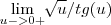 \lim_{u -> 0+} \sqrt[]{u} / tg(u)