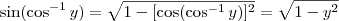 \sin (\cos^{-1}y) = \sqrt{1- [\cos(\cos^{-1} y)]^2} = \sqrt{1- y^2}