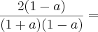 \frac{2(1 - a)}{(1 + a)(1 - a)} =