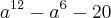 {a}^{12} - {a}^{6} - 20 {a}^{12} - {a}^{6} - 20