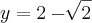 y=2-\sqrt[]{2}