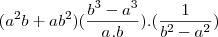 ({a}^{2}b+a{b}^{2})(\frac{{b}^{3}-{a}^{3}}{{a}^{}.{b}^{}}) .(\frac{1}{{b}^{2} -{a}^{2}})