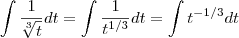 \int \frac{1}{\sqrt[3]{t} } dt = \int  \frac{1}{t^{1/3} } dt  = \int t^{-1/3} dt