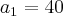 a_1 = 40
