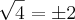 \sqrt[]{4}= \pm 2