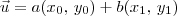 \vec{u} = a(x_0,\, y_0) + b(x_1,\, y_1)
