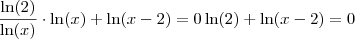 \frac{\ln(2)}{\ln(x)} \cdot \ln(x)+\ln(x-2) = 0\ln(2)+\ln(x-2)=0 \frac{\ln(2)}{\ln(x)} \cdot \ln(x)+\ln(x-2) = 0\ln(2)+\ln(x-2)=0