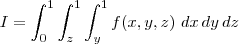 I =\int_{0}^1 \int_{z}^1 \int_{y}^1 f(x,y,z)\ dx\,dy\,dz I =\int_{0}^1 \int_{z}^1 \int_{y}^1 f(x,y,z)\ dx\,dy\,dz