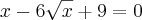 x - 6\sqrt{x}+9=0