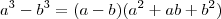 a^3-b^3 = (a-b)(a^2 +ab +b^2) a^3-b^3 = (a-b)(a^2 +ab +b^2)