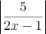 \left|\frac{5}{2x-1} \right|